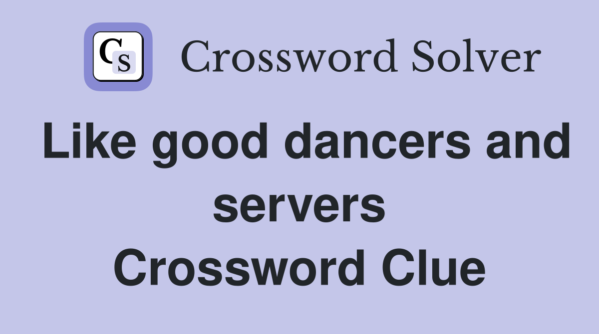 Like good dancers and servers Crossword Clue