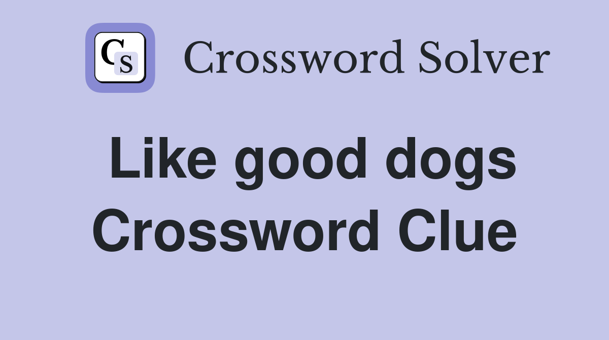 Like good dogs Crossword Clue