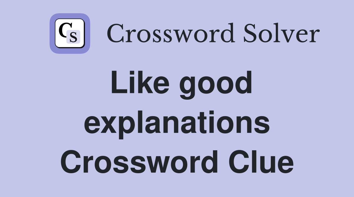 Like good explanations Crossword Clue
