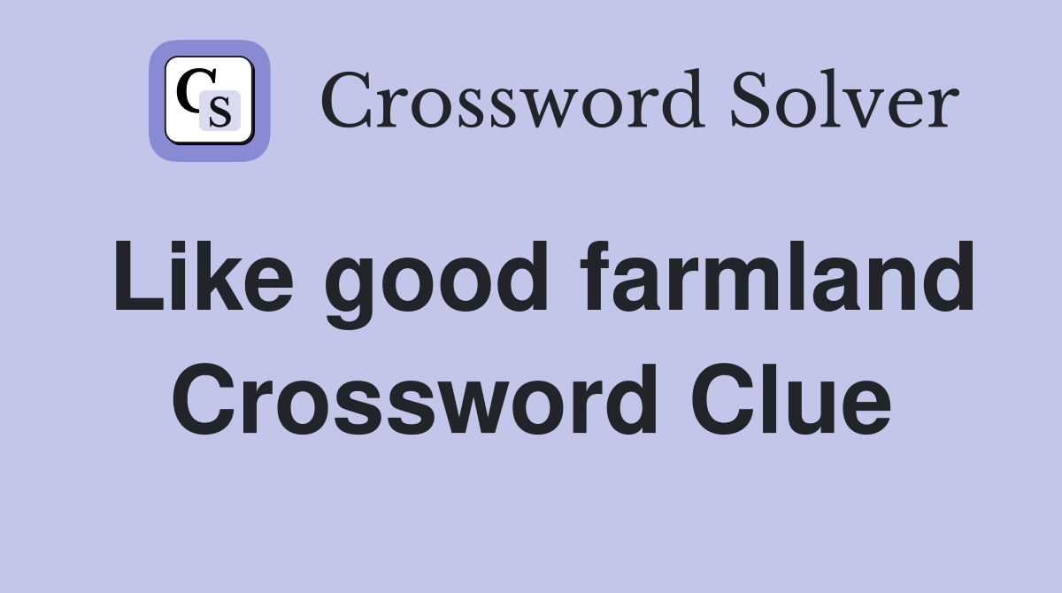 Like good farmland Crossword Clue