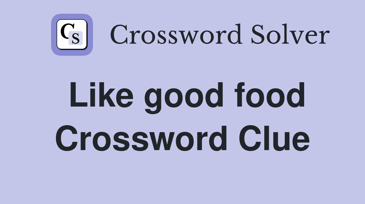 Like good food Crossword Clue