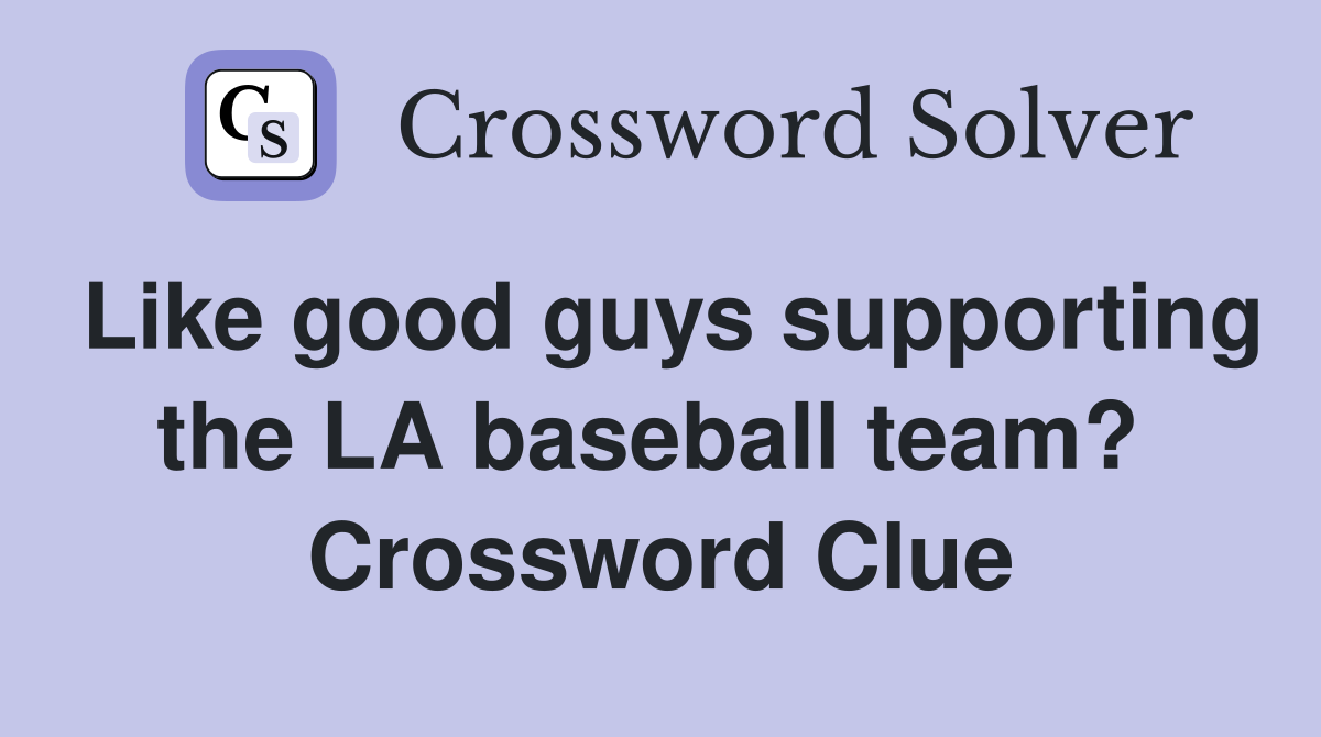 Like good guys supporting the LA baseball team?  Crossword Clue