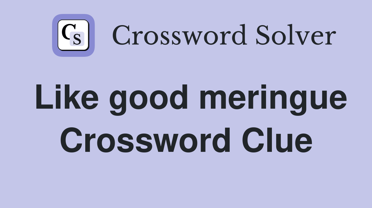 Like good meringue Crossword Clue