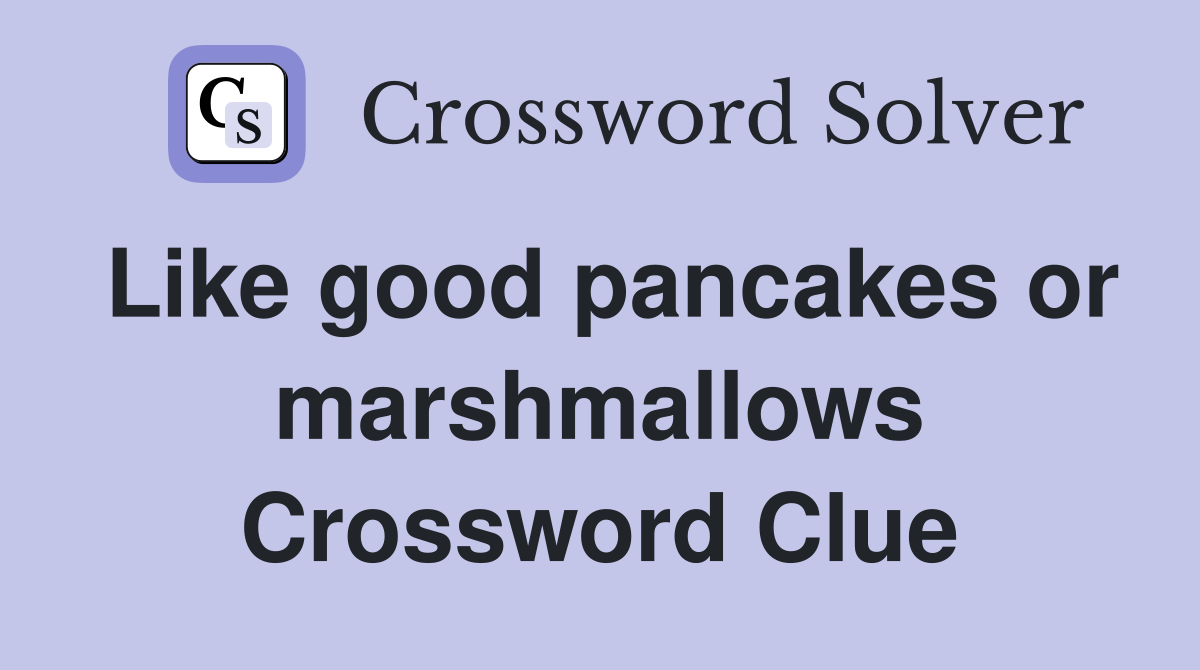 Like good pancakes or marshmallows Crossword Clue