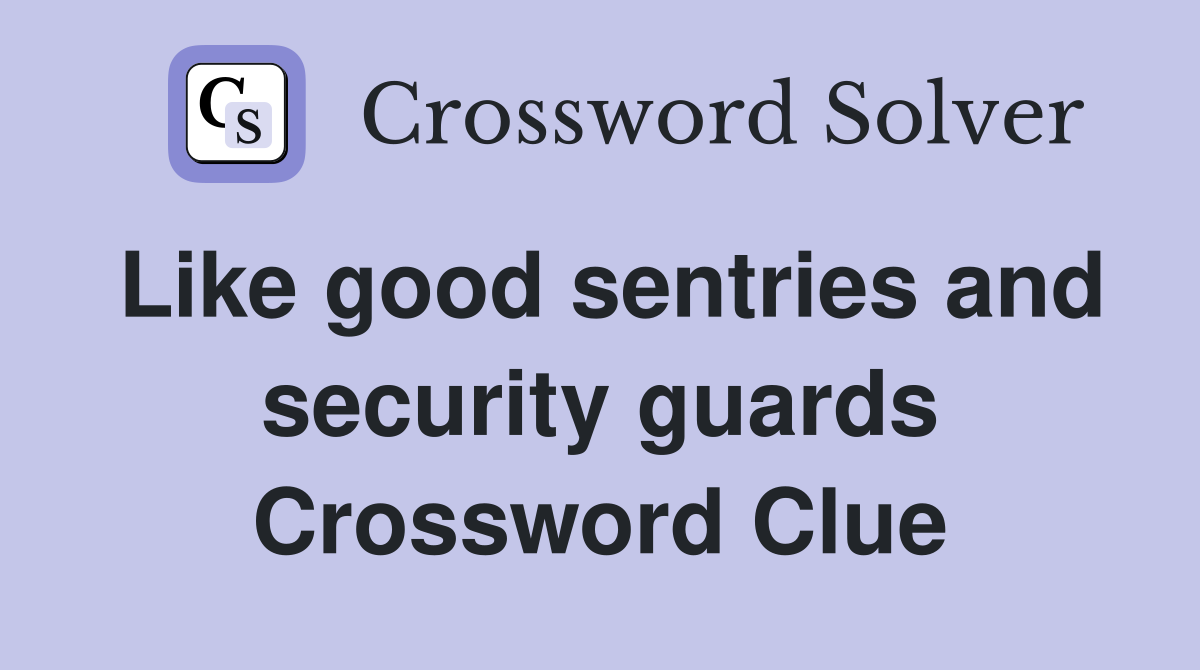 Like good sentries and security guards Crossword Clue