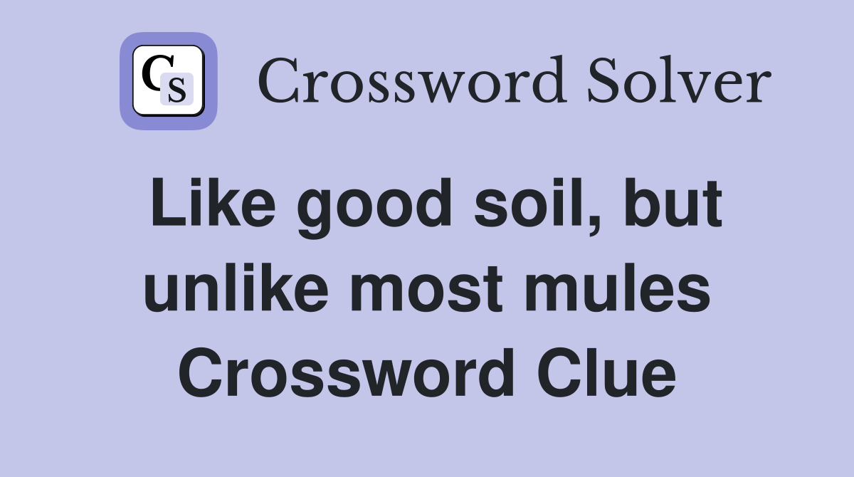 Like good soil, but unlike most mules Crossword Clue