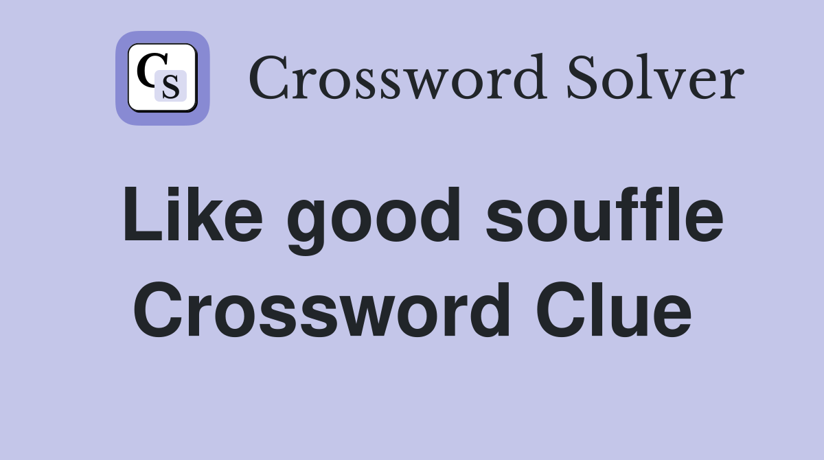 Like good souffle Crossword Clue