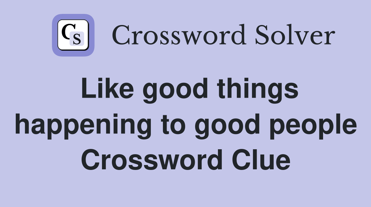 Like good things happening to good people Crossword Clue