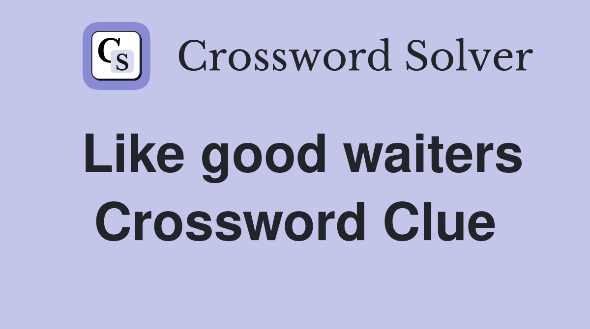 Like good waiters Crossword Clue