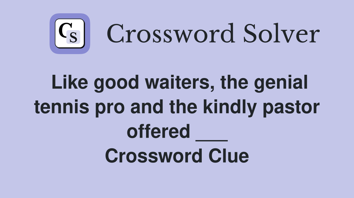 Like good waiters, the genial tennis pro and the kindly pastor offered ___ Crossword Clue
