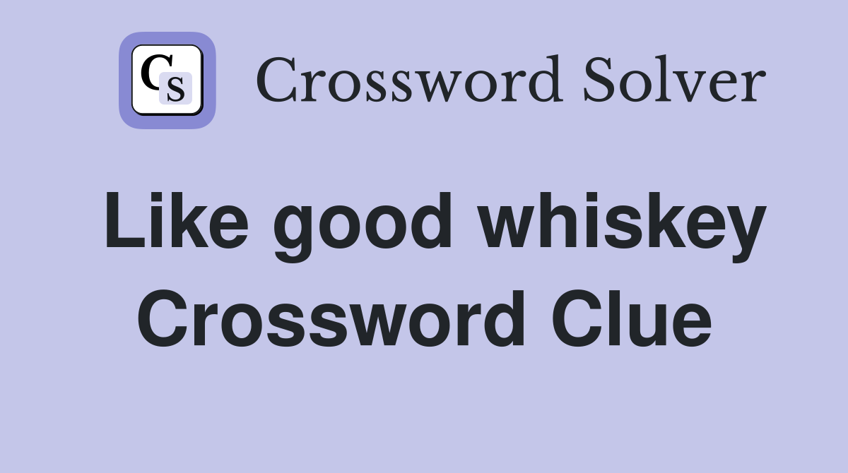 Like good whiskey Crossword Clue
