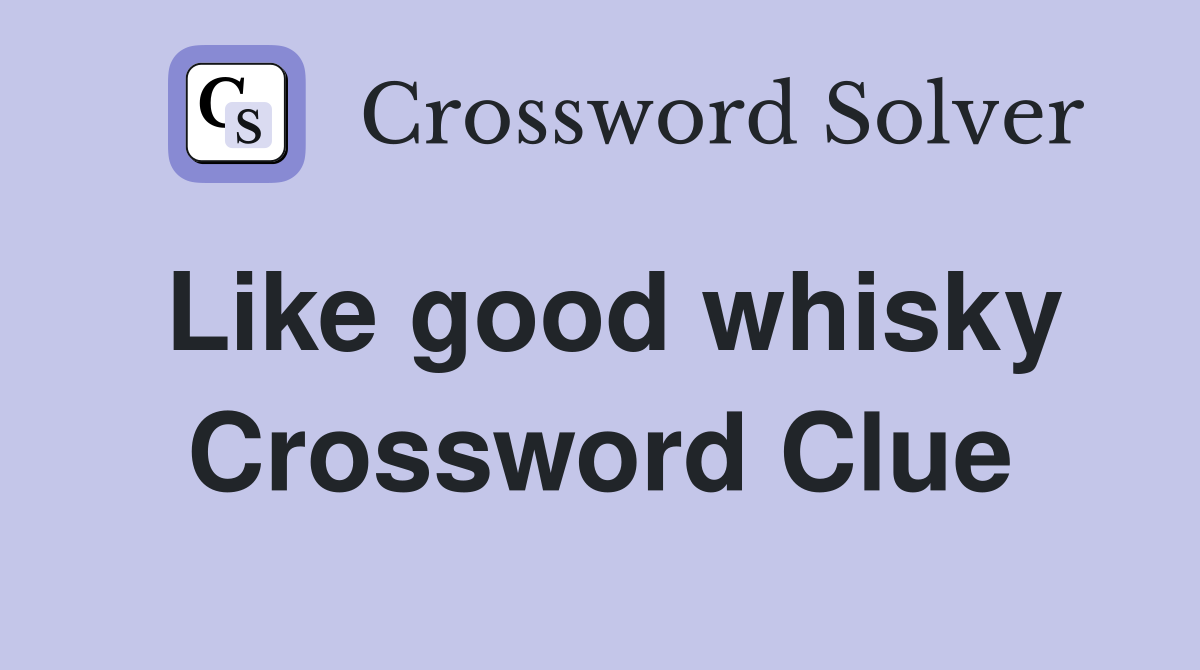 Like good whisky Crossword Clue