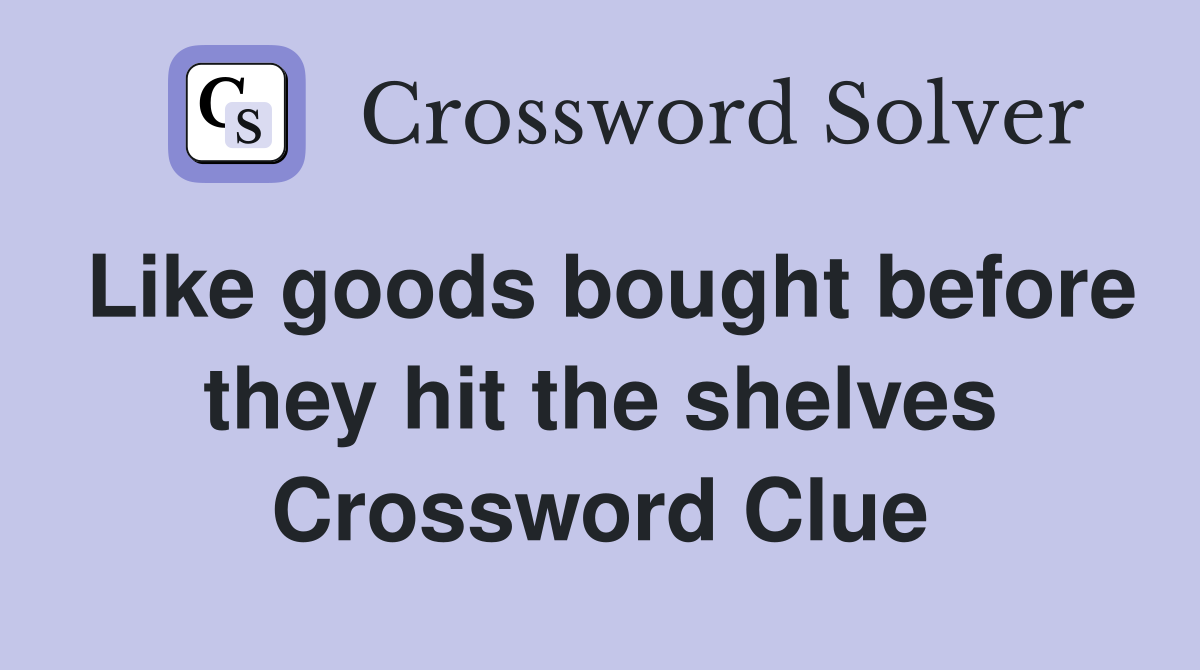 Like goods bought before they hit the shelves Crossword Clue
