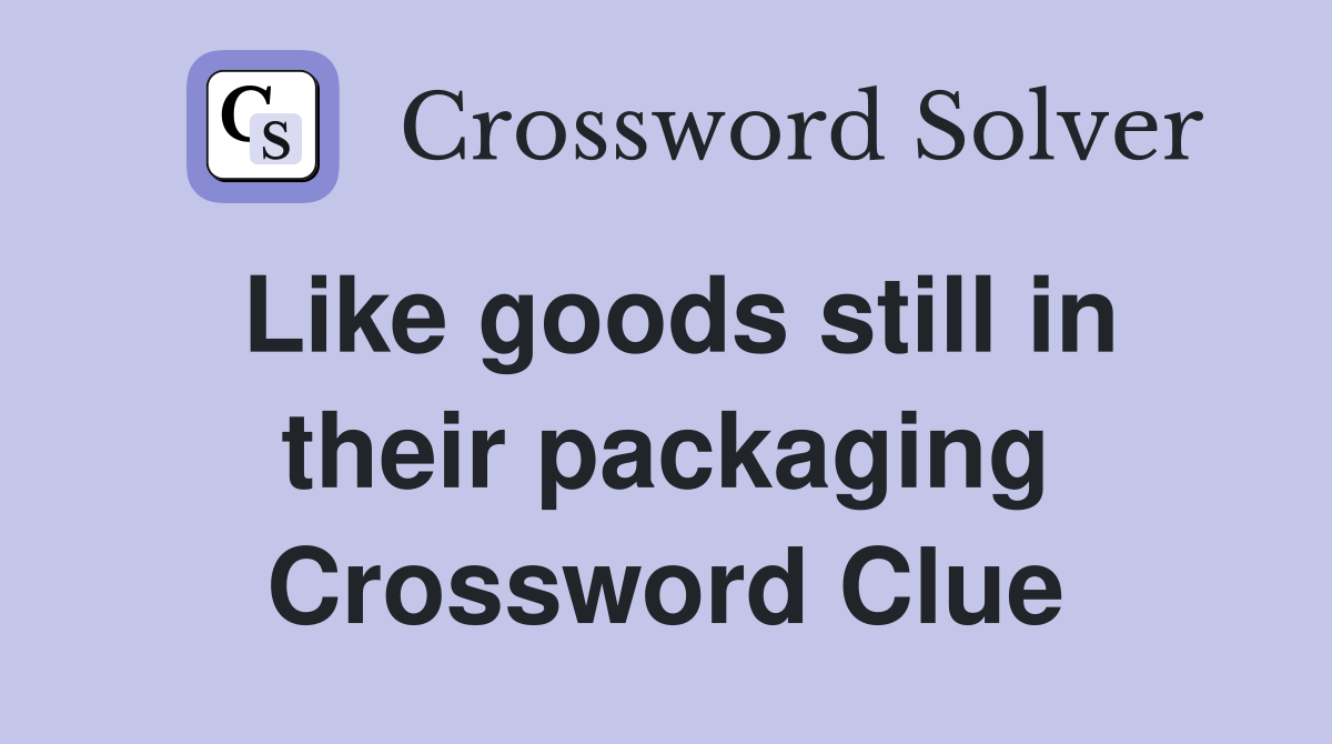 Like goods still in their packaging Crossword Clue