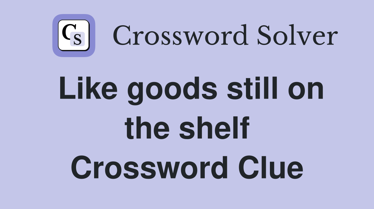Like goods still on the shelf Crossword Clue