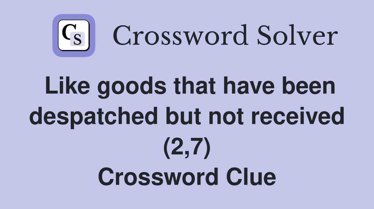 Like goods that have been despatched but not received (2,7) Crossword Clue