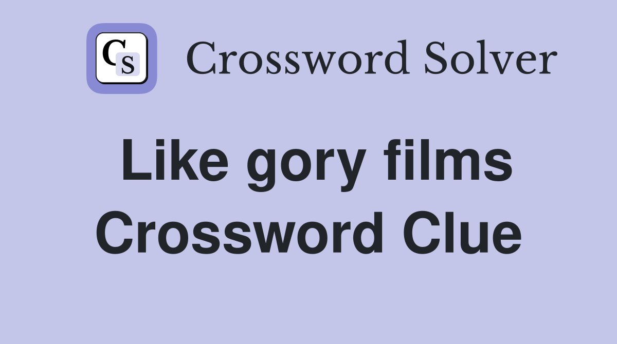 Like gory films Crossword Clue