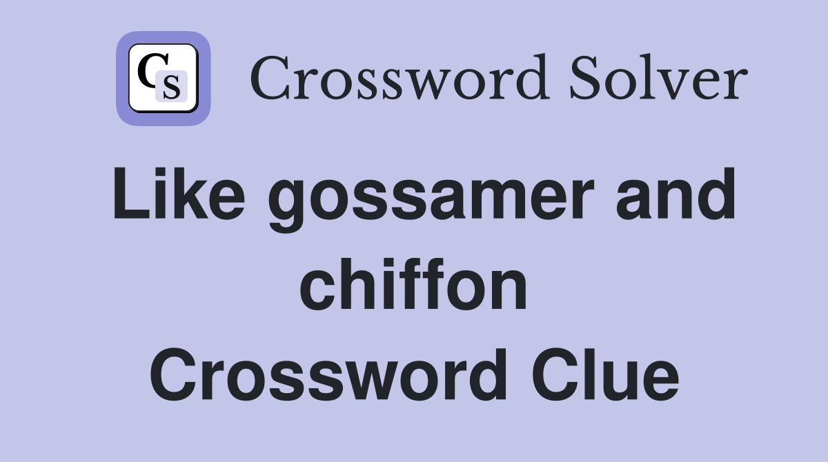 Like gossamer and chiffon Crossword Clue