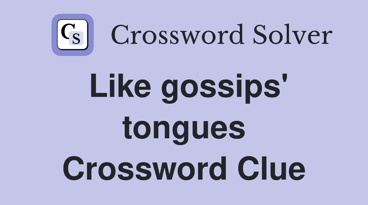 Like gossips' tongues Crossword Clue