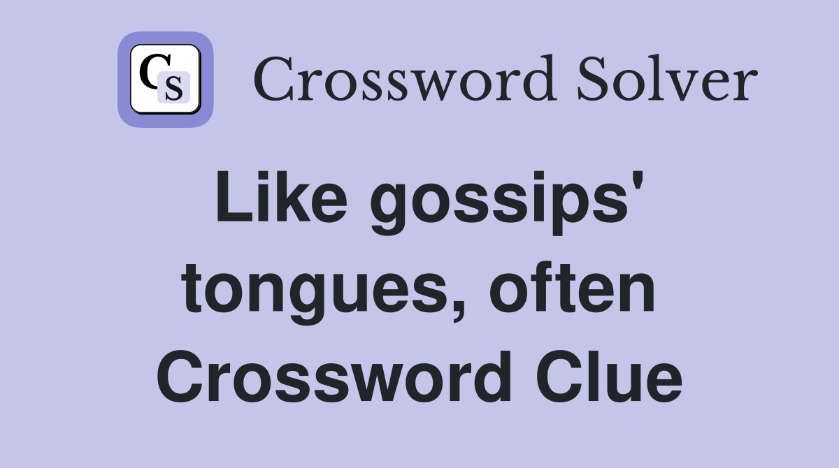 Like gossips' tongues, often Crossword Clue