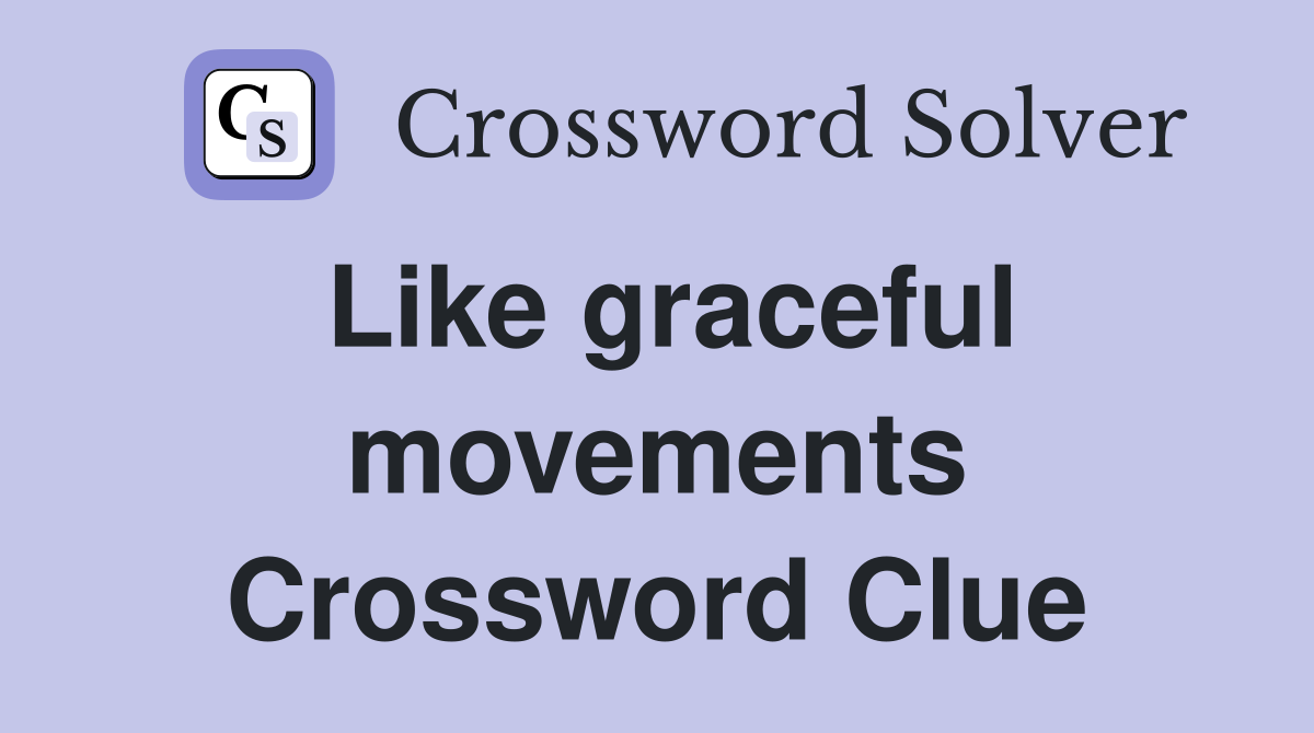 Like graceful movements Crossword Clue