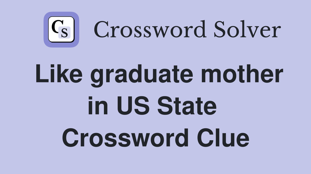 Like graduate mother in US State  Crossword Clue