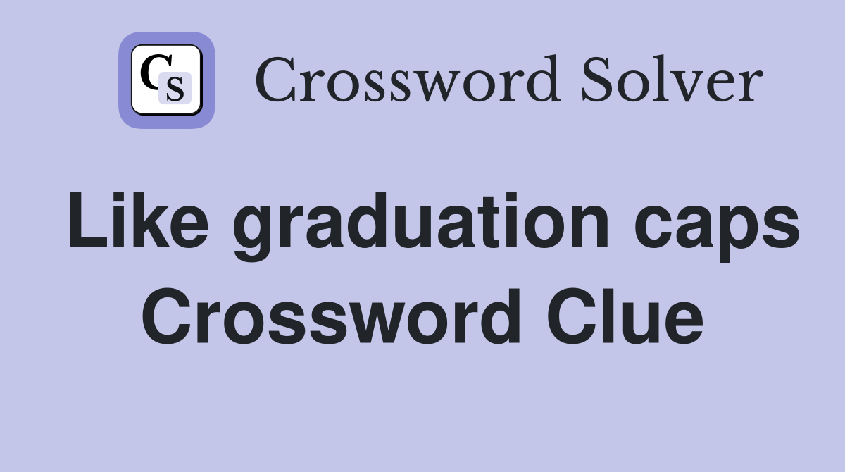 Like graduation caps Crossword Clue