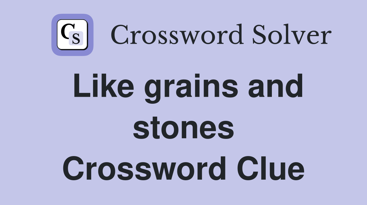 Like grains and stones Crossword Clue