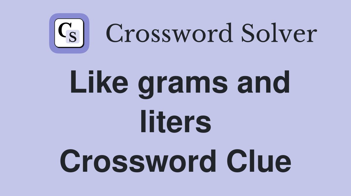 Like grams and liters Crossword Clue