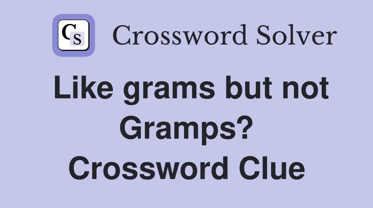 Like grams but not Gramps? Crossword Clue
