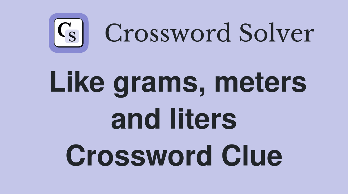 Like grams, meters and liters Crossword Clue
