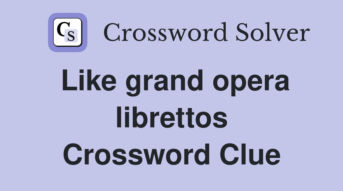 Like grand opera librettos Crossword Clue