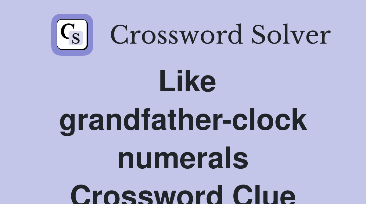Like grandfather-clock numerals Crossword Clue