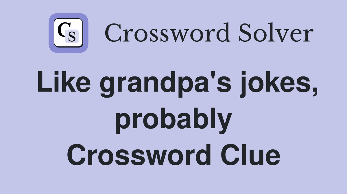 Like grandpa's jokes, probably Crossword Clue