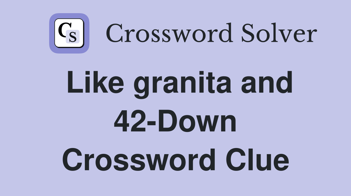 Like granita and 42-Down Crossword Clue