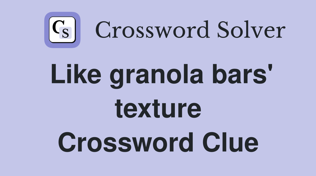 Like granola bars' texture Crossword Clue