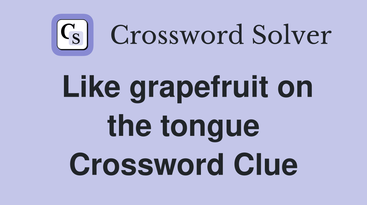 Like grapefruit on the tongue Crossword Clue