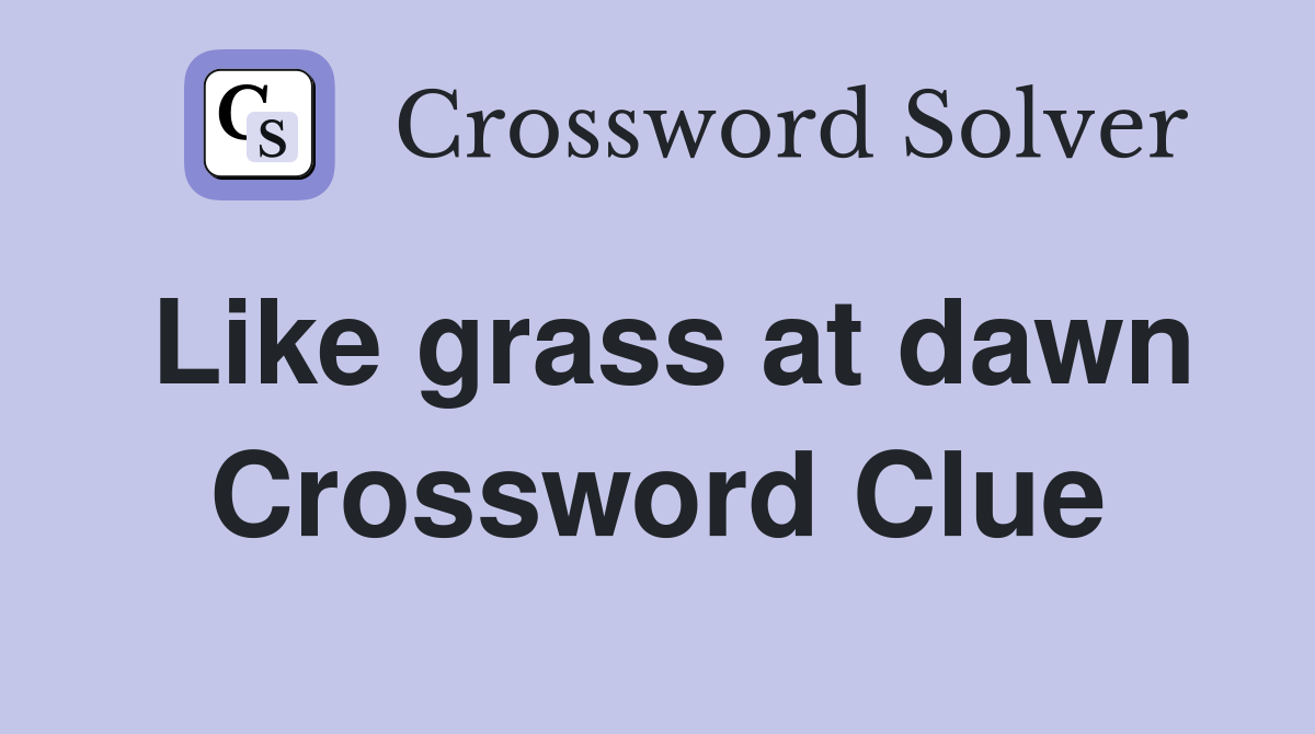 Like grass at dawn Crossword Clue