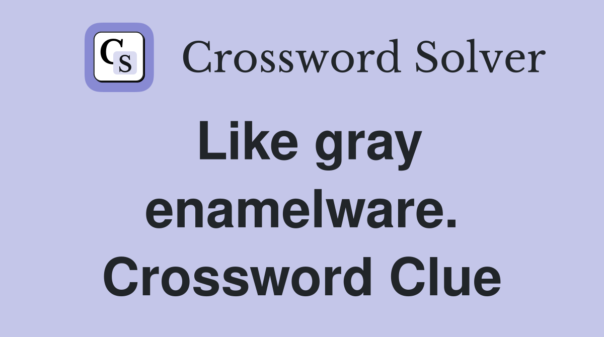 Like gray enamelware. Crossword Clue