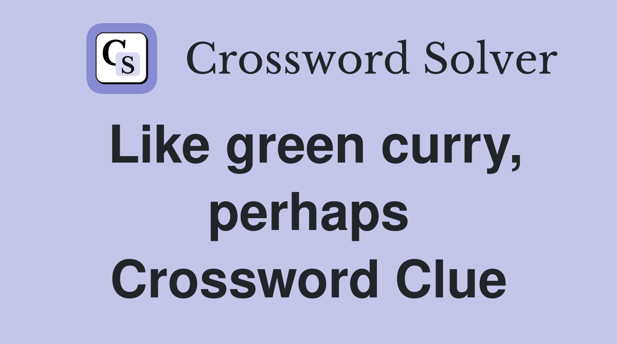 Like green curry, perhaps Crossword Clue