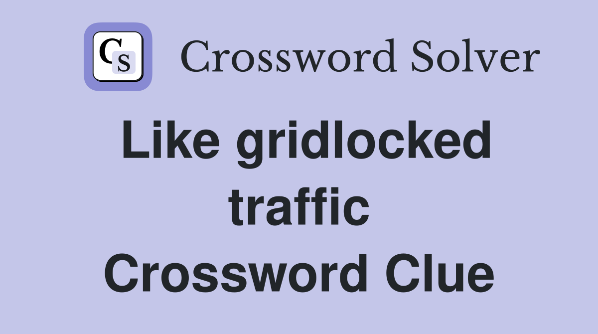 Like gridlocked traffic Crossword Clue