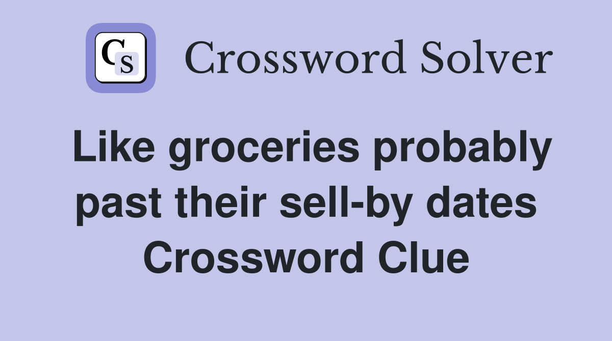 Like groceries probably past their sell-by dates Crossword Clue