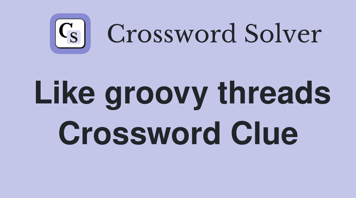Like groovy threads Crossword Clue