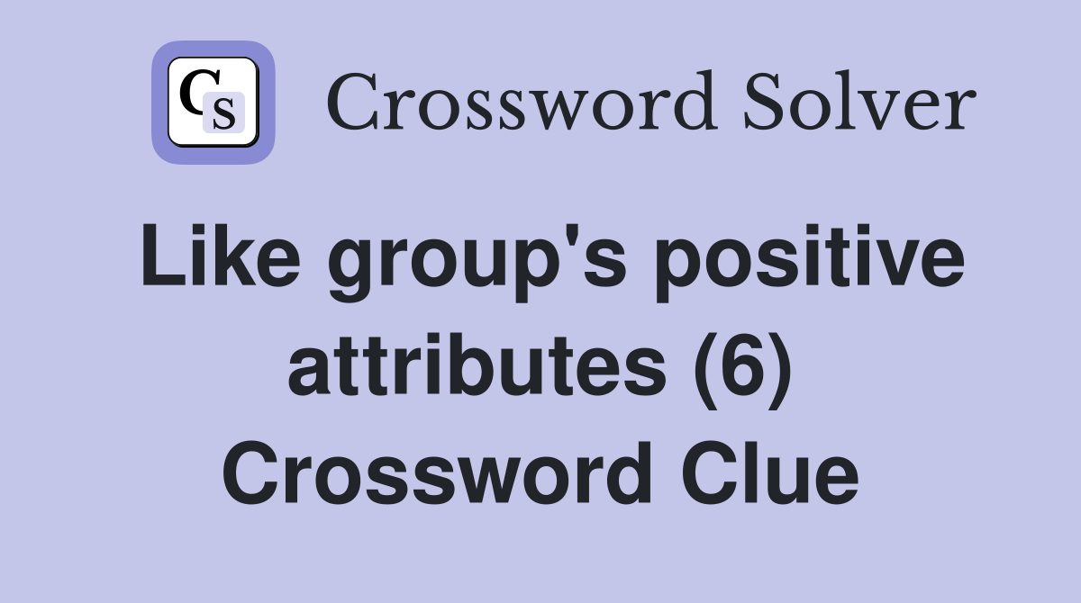 Like group's positive attributes (6) Crossword Clue