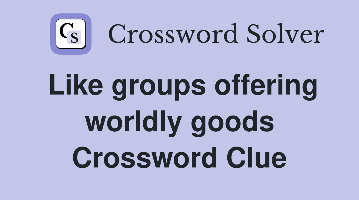 Like groups offering worldly goods Crossword Clue