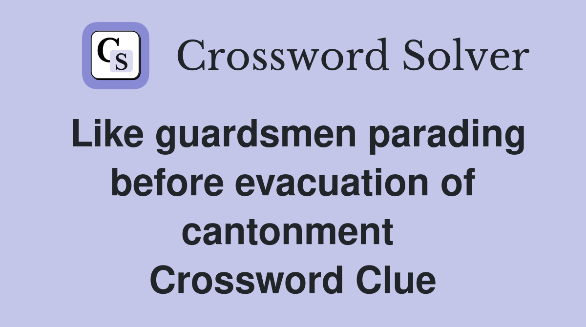 Like guardsmen parading before evacuation of cantonment  Crossword Clue