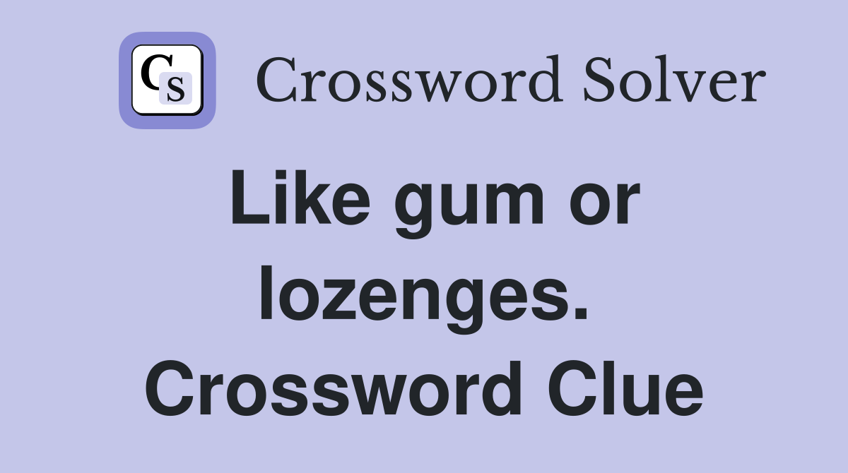 Like gum or lozenges. Crossword Clue