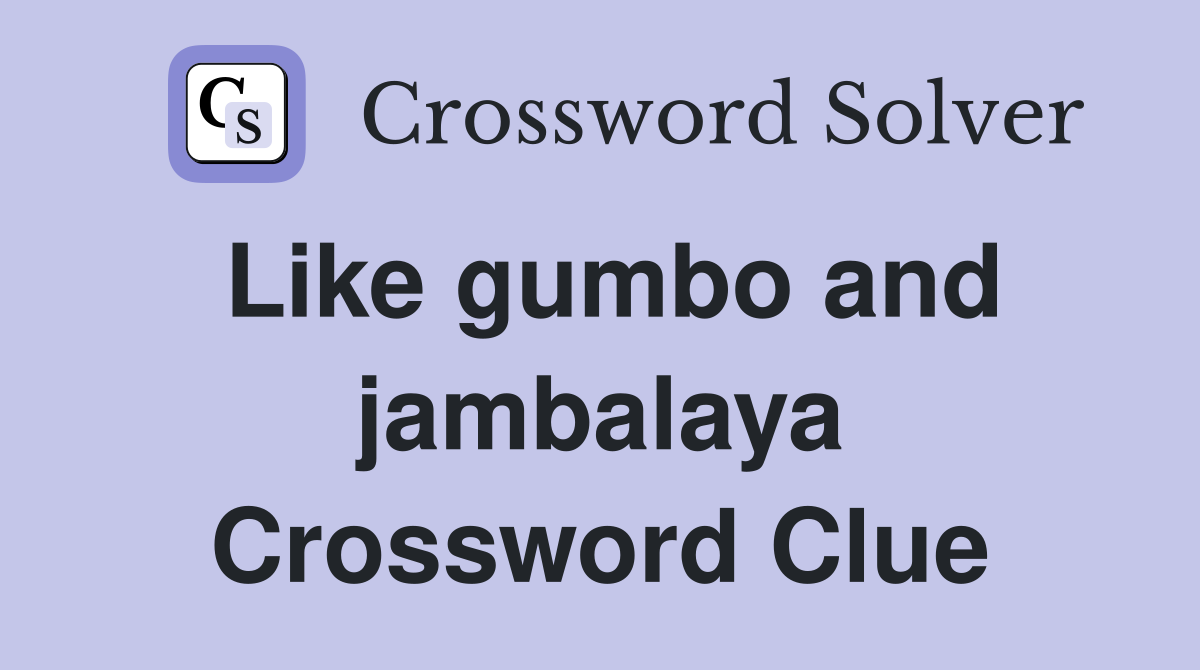 Like gumbo and jambalaya Crossword Clue