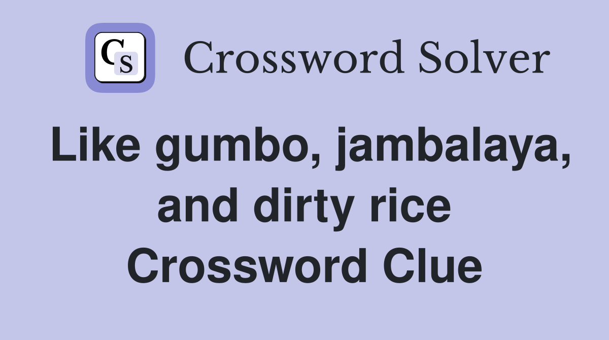 Like gumbo, jambalaya, and dirty rice Crossword Clue
