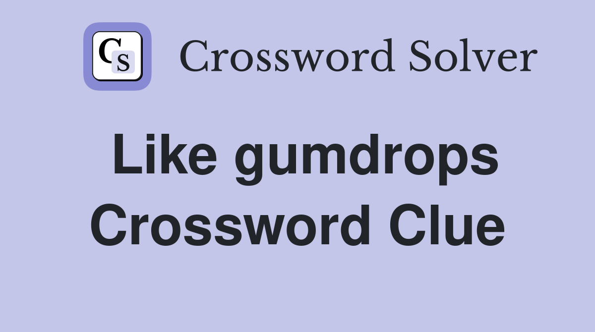 Like gumdrops Crossword Clue
